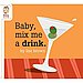 Baby, Mix Me a Drink ($9)