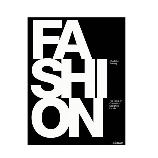 Fashion: 150 Years of Couturiers, Designers, Labels Fashion: 150 Years of Couturiers, Designers, Labels