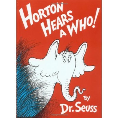 In Horton Hears a Who!, a gentle giant uses his big elephant ears to listen to the tiny people of Whoville, teaching us that "a person's a person, no matter how small."
In Horton Hears a Who!, a gentle giant uses his big elephant ears to listen to the tiny people of Whoville, teaching us that "a person's a person, no matter how small."