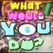 What Would You Do?