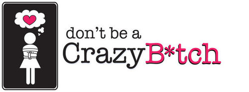 don't be a Crazy B*tch 