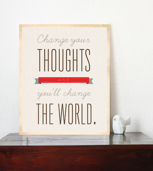 Use this print ($25) to remind yourself that if you "change your thoughts, you'll change the world."
Use this print ($25) to remind yourself that if you "change your thoughts, you'll change the world."