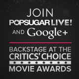 POPSUGAR LIVE! Google+ Hangout Backstage at the Critics' Choice Awards!
