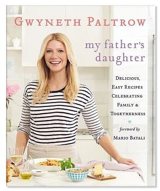 My Father's Daughter: Delicious, Easy Recipes Celebrating Family and Togetherness by Gwyneth Paltrow