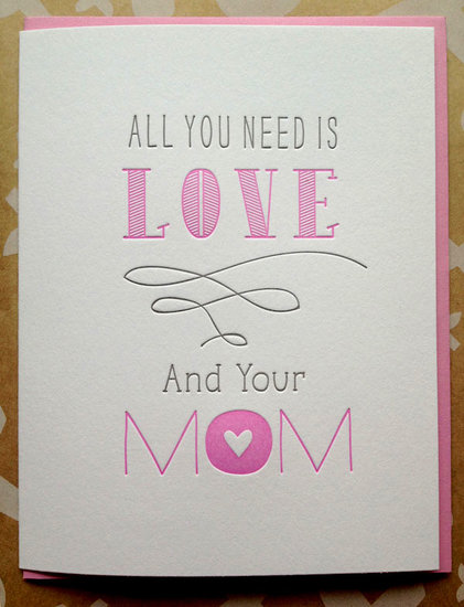Truer words have never been spoken! DeLuce Design's letterpress Mother's Day card ($5) is simply sweet.
Truer words have never been spoken! DeLuce Design's letterpress Mother's Day card ($5) is simply sweet.