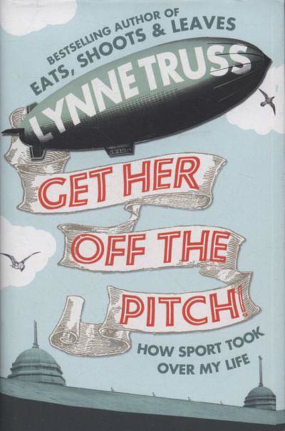 Get Her Off the Pitch by Lynne Truss Get Her Off the Pitch by Lynne Truss