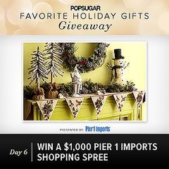 Favorite Holiday Gifts, Day 6: Win $1,000 to Pier 1 Imports Favorite Holiday Gifts, Day 6: Win $1,000 to Pier 1 Imports