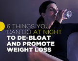 6 Things You Can Do At Night to De-Bloat And Promote Weight Loss 6 Things You Can Do At Night to De-Bloat And Promote Weight Loss