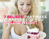 7 Beliefs That Make It Harder for You to Lose Weight 7 Beliefs That Make It Harder for You to Lose Weight