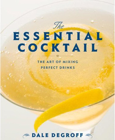 Dale DeGroff's The Essential Cocktail Dale DeGroff's The Essential Cocktail