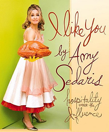I Like You: Hospitality Under the Influence by Amy Sedaris I Like You: Hospitality Under the Influence by Amy Sedaris