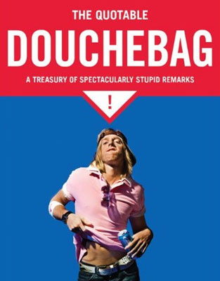 Top 10 Quotes From The Quotable Douchebag Top 10 Quotes From The Quotable Douchebag