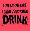 Product of the Day: "You Look Like I Need Another Drink" T-Shirt