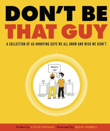 Don't Be That Guy: The Top 10 Guys No Guy Should Be Don't Be That Guy: The Top 10 Guys No Guy Should Be