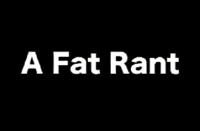 A Fat Rant: What's Your Response?