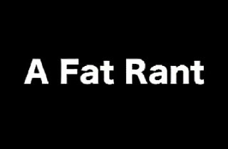 A Fat Rant: What's Your Response?